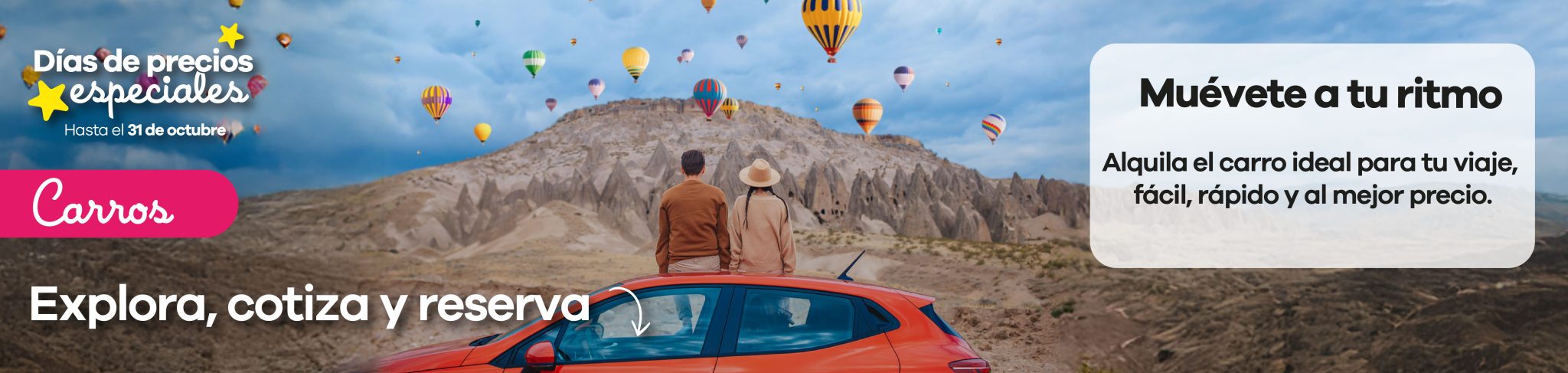 Alquiler de carros al mejor precio – Muévete a tu ritmo Durante los Días de precios especiales aprovecha las mejores tarifas en alquiler de carros para tu viaje. Encuentra el vehículo ideal para recorrer tu destino con libertad, comodidad y pagando menos.
